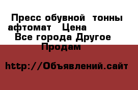 Пресс обувной8 тонны афтомат › Цена ­ 80 000 - Все города Другое » Продам   